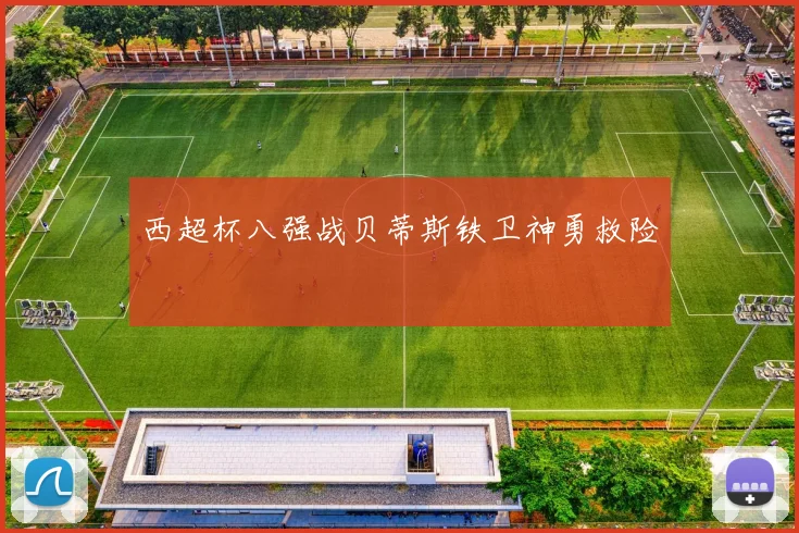 西超杯八强战贝蒂斯铁卫神勇救险