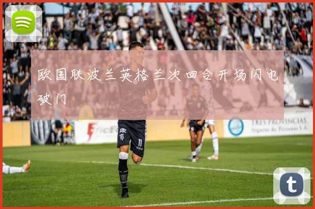欧国联波兰英格兰次回合开场闪电破门