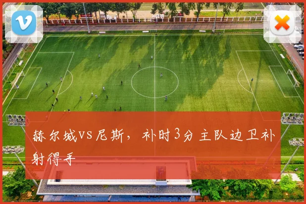 赫尔城vs尼斯，补时3分主队边卫补射得手