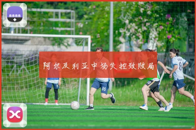 阿尔及利亚中场失控致败局