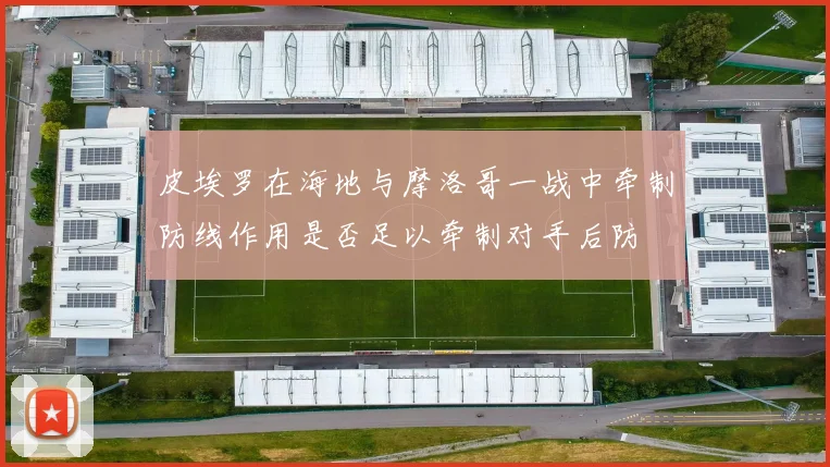 皮埃罗在海地与摩洛哥一战中牵制防线作用是否足以牵制对手后防