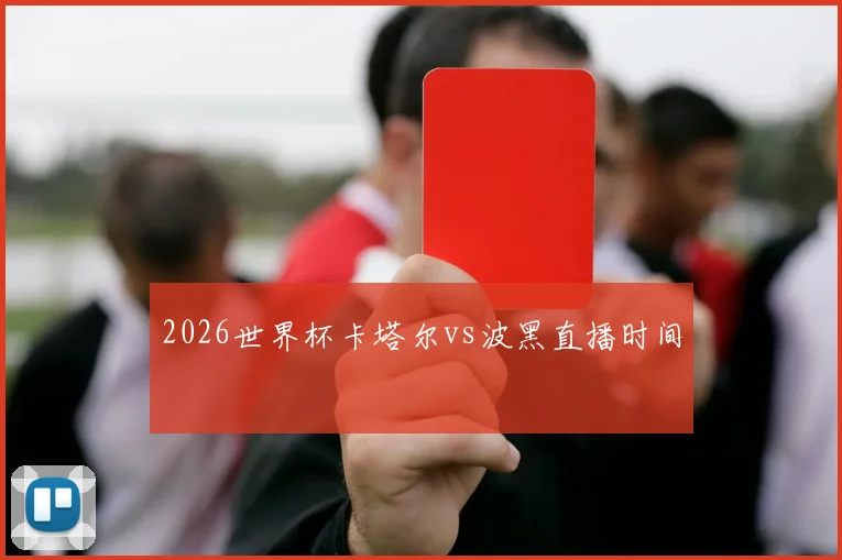 2026世界杯卡塔尔vs波黑直播时间