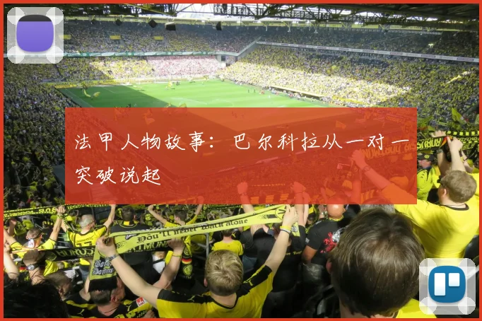 法甲人物故事：巴尔科拉从一对一突破说起