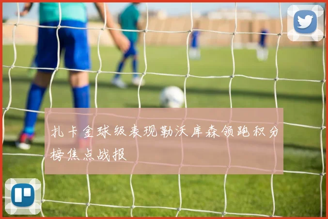 扎卡金球级表现勒沃库森领跑积分榜焦点战报