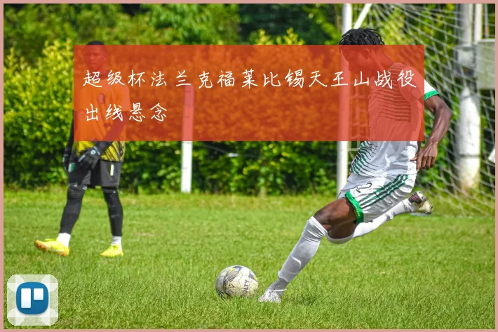 超级杯法兰克福莱比锡天王山战役出线悬念