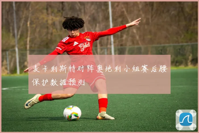 麦卡利斯特对阵奥地利小组赛后腰保护数据预测