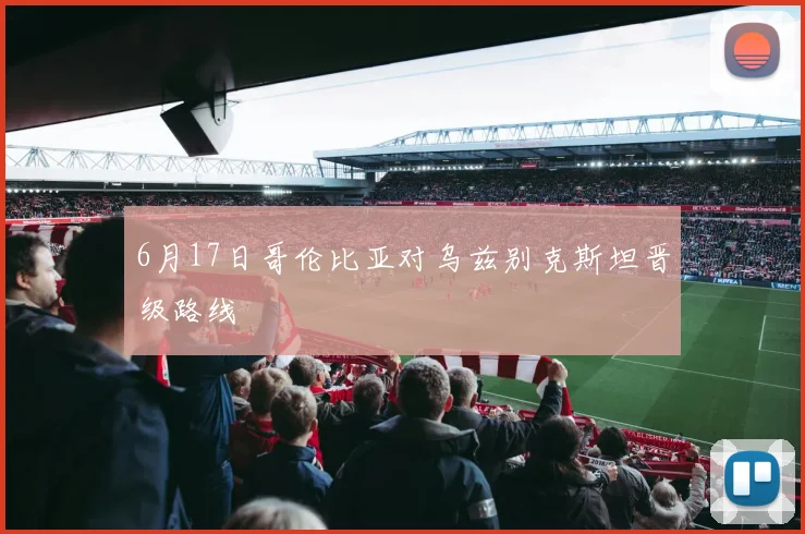 6月17日哥伦比亚对乌兹别克斯坦晋级路线